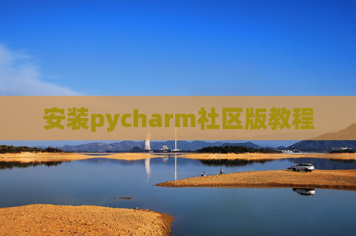 安装pycharm社区版教程 安装pycharm社区版教程